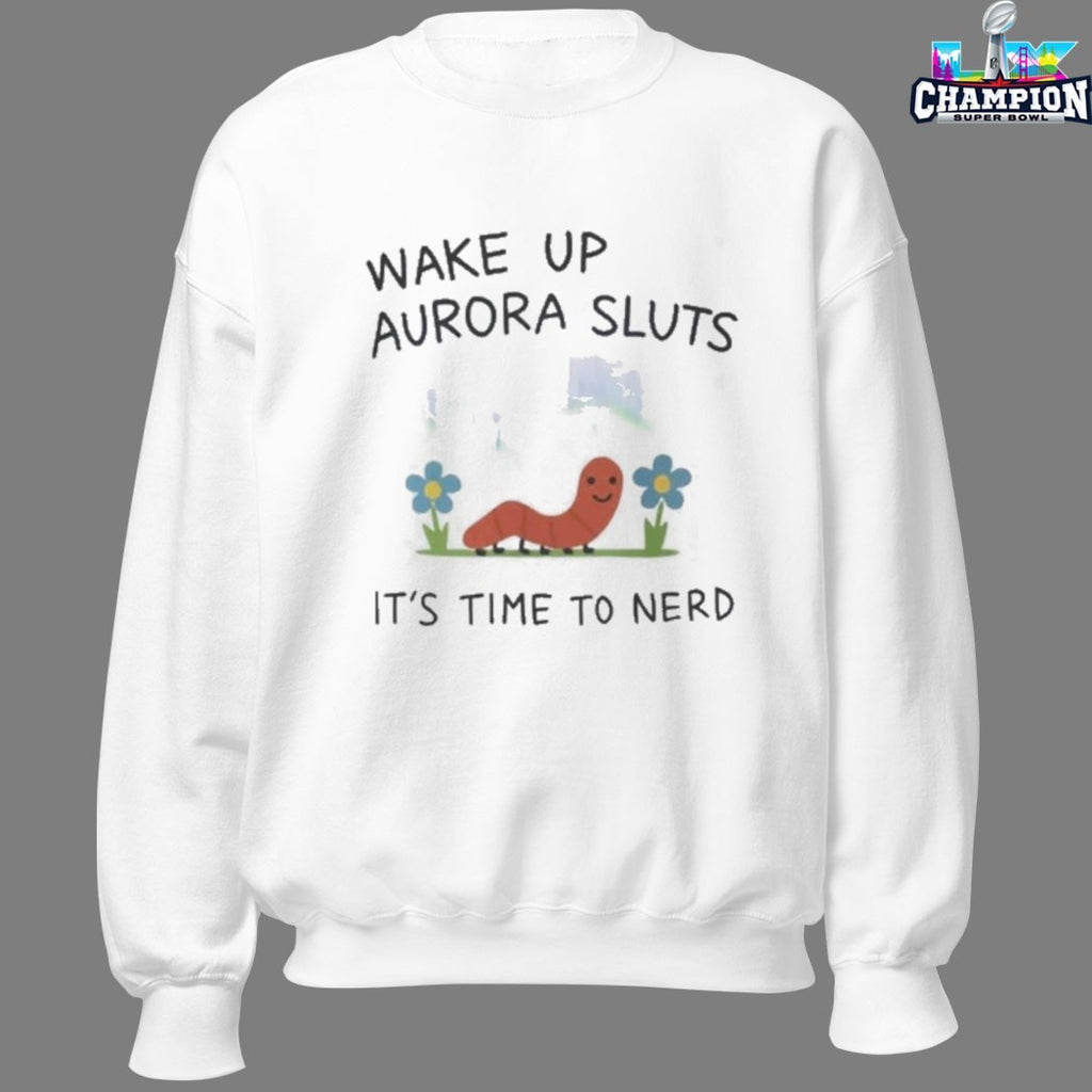 Wake Up Aurora Sluts It’s Time To Nerd Worm T-shirts