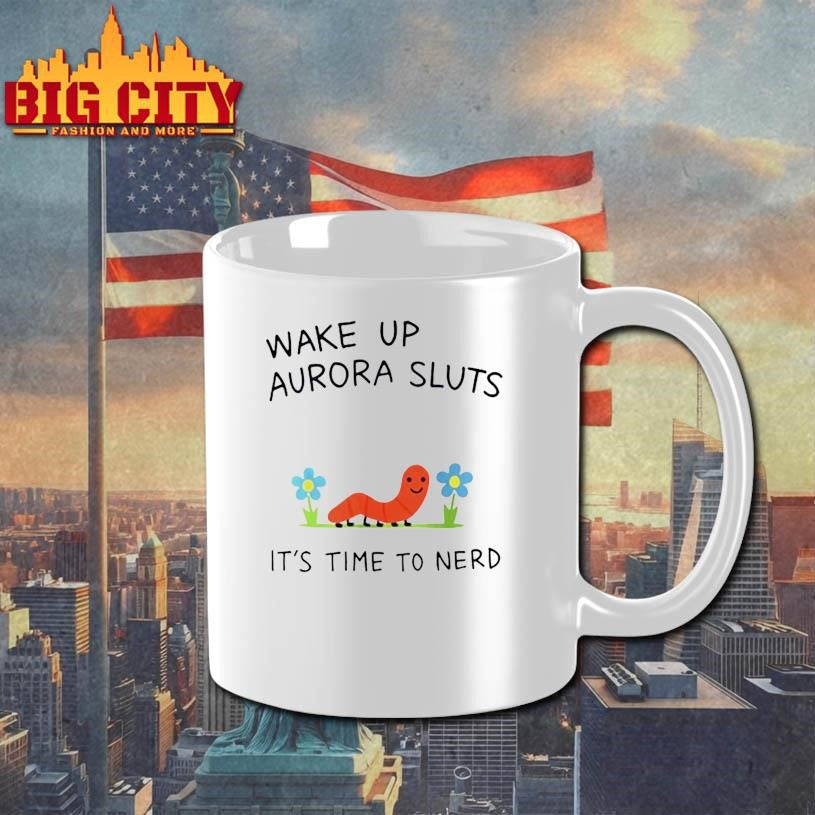 Wake Up Aurora Sluts Its Time To Nerd Shirt