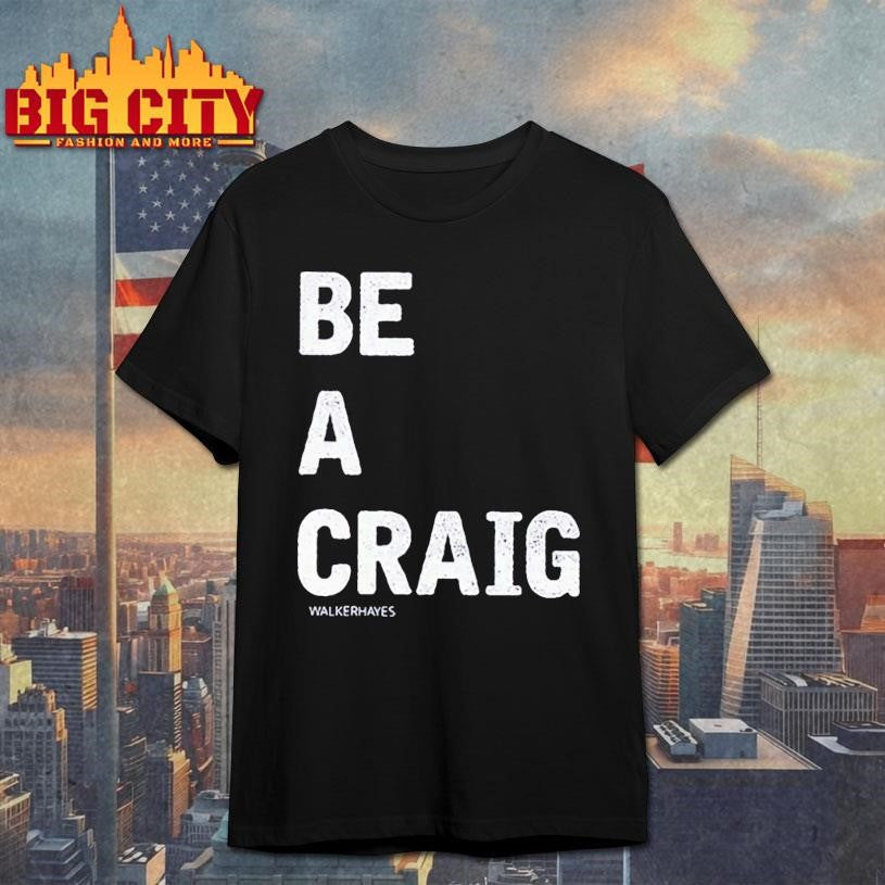 Walker Hayes Be A Craig Shirt
