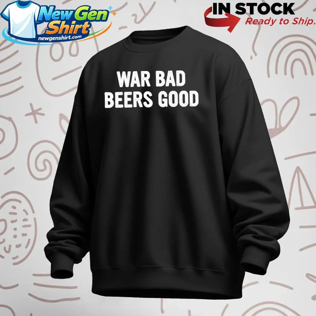 War Bad Beers Good Shirt