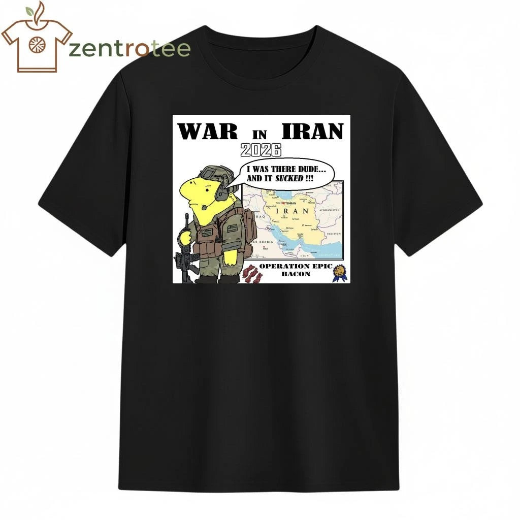 War In Iran 2026 I was there dude and it sucked tee