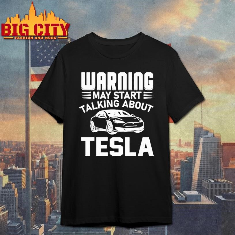 Warning May Start Talking About Tesla Shirt