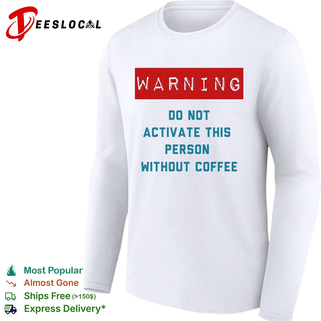 Warning do not activate this without coffee shirt