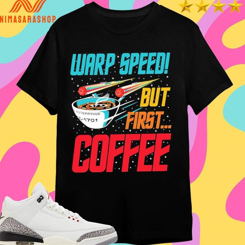 Warp Speed But First Coffee Shirts