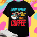 Warp Speed But First Coffee Shirts
