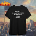 Wasnt North Dakota State Supposed To Be Here Shirt