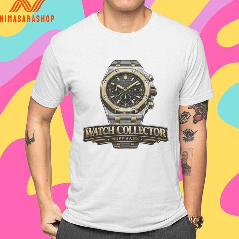 Watch Collector Nuff Said Shirts
