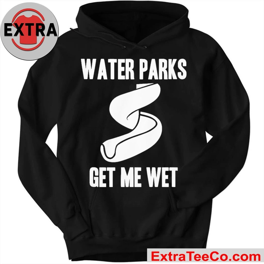 Water Parks Get Me Wet Shirt