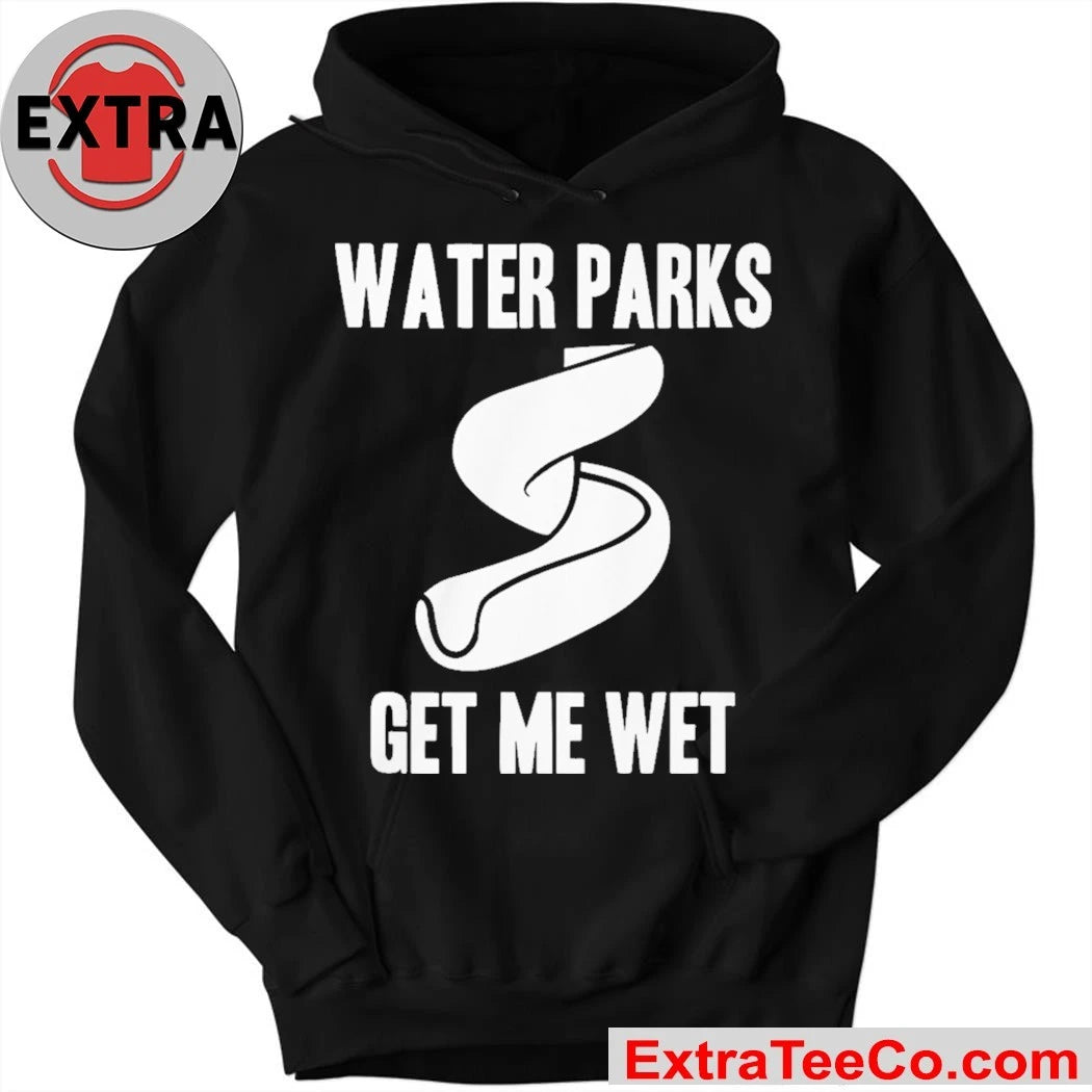 Water Parks Get Me Wet Shirt