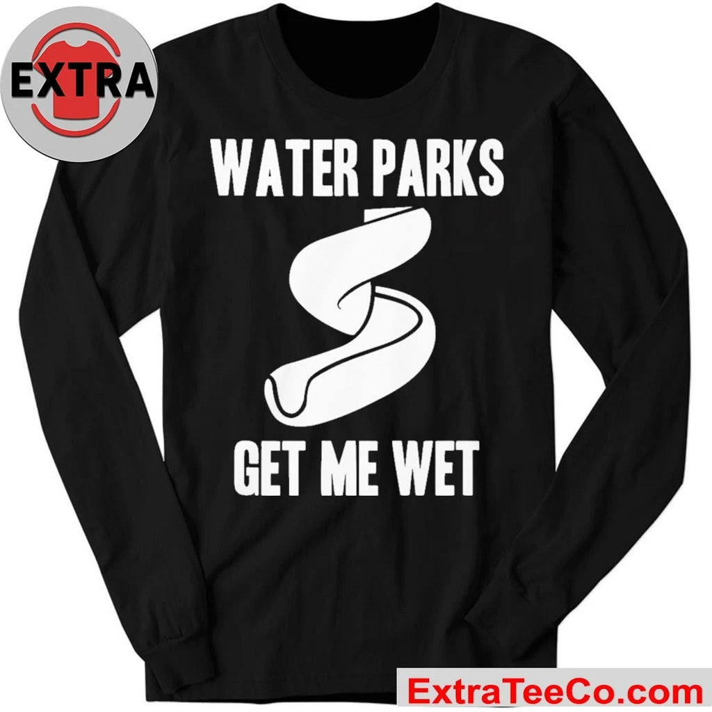 Water Parks Get Me Wet Shirt