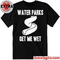 Water Parks Get Me Wet Shirt