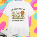 We All Grow At Different Rates Floral Shirts