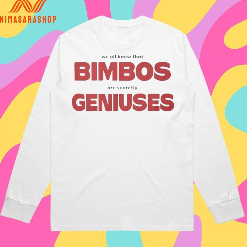 We All Know That Bimbos Are Secretly Geniuses Shirts