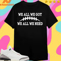 We All We Got We All We Need Retro Shirts