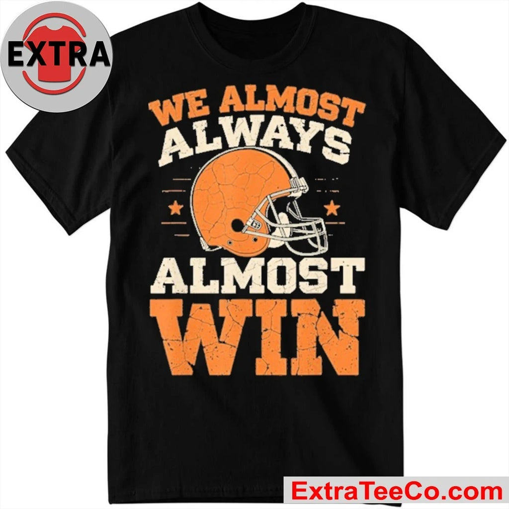 We Almost Always Almost Win Shirt Cleveland Browns Football Fans Tee