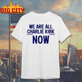 We Are All Charlie Kirk Now Text shirt