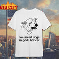 We Are All Dogs In God’s Hot Car Shirt