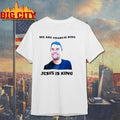 We Are Charlie Kirk Jesus Is King shirts