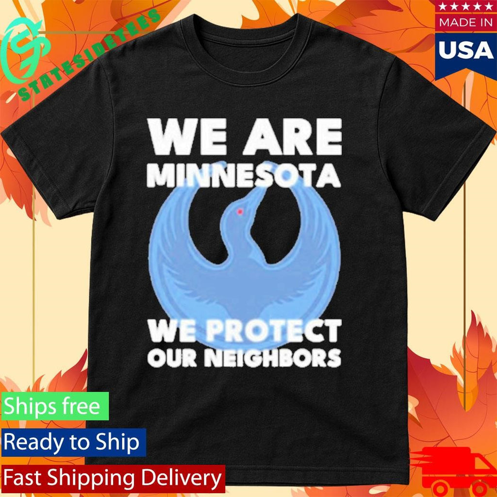 We Are Minnesota We Protect Our Neighbors ICE Out Shirt