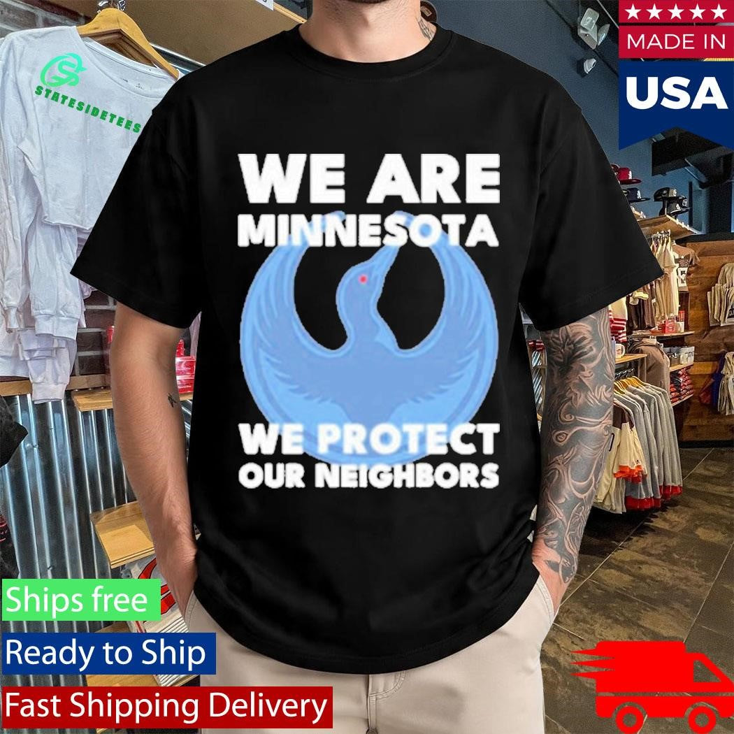 We Are Minnesota We Protect Our Neighbors ICE Out Shirt