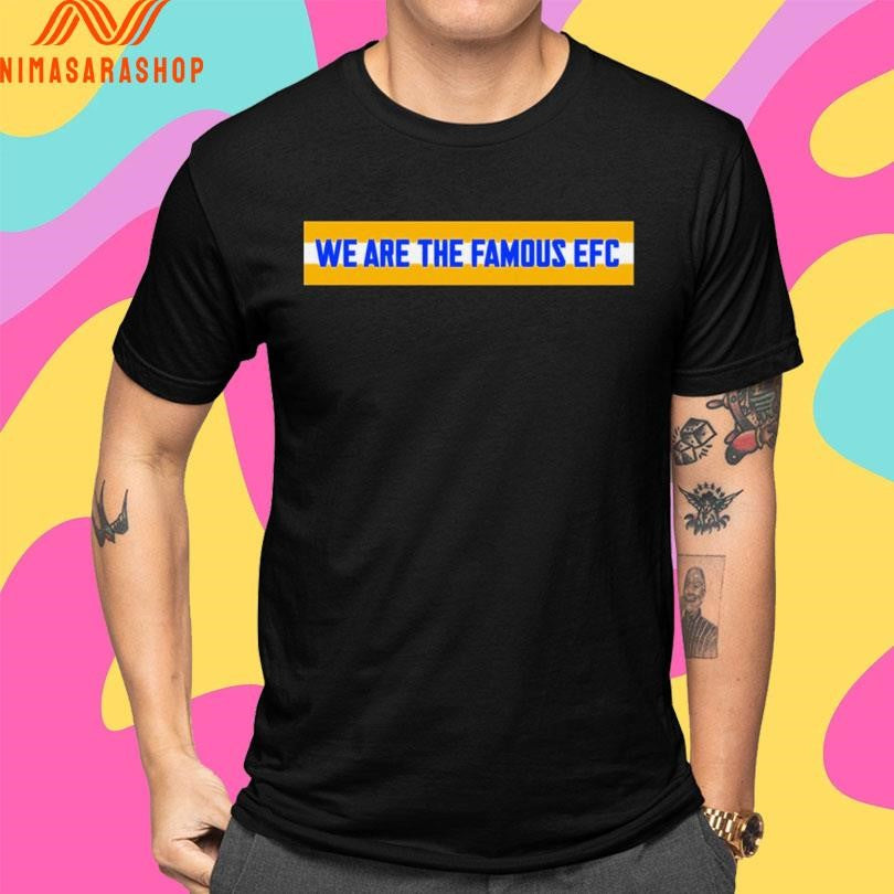 We Are The Famous Efc Shirts