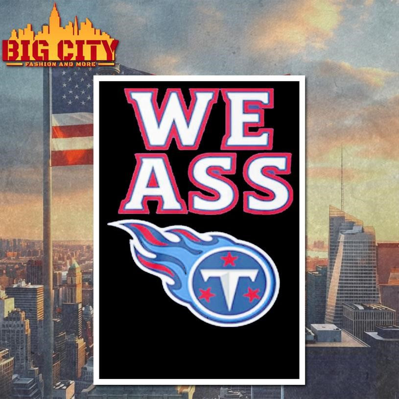 We Ass Tennessee Titans Shirt