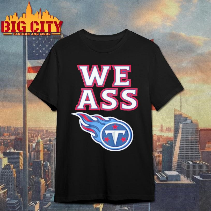 We Ass Tennessee Titans Shirt