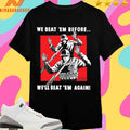 We Beat ‘Em Before We’ll Beat ‘Em Again Shirts