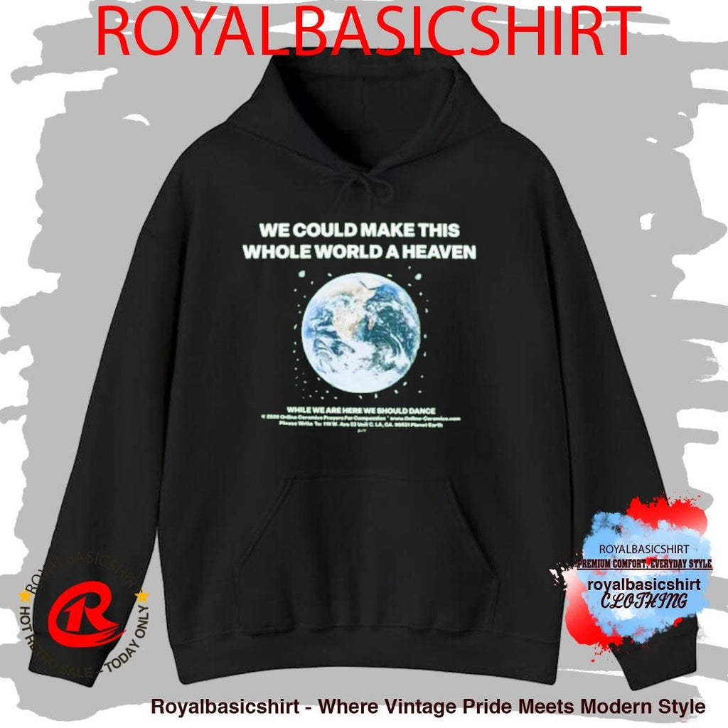 We Could Make This Whole World A Heaven Shirt