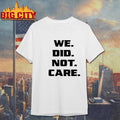 We Did Not Care Shirt