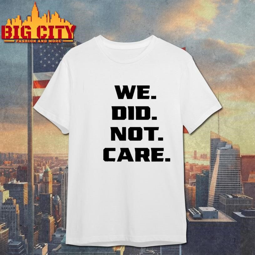 We Did Not Care Shirt