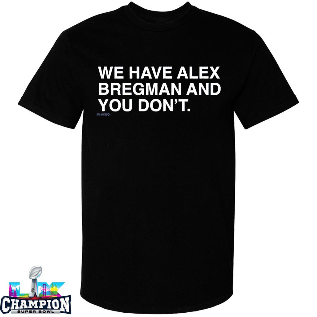 We Have Alex Bregman And You Don’t T-shirts