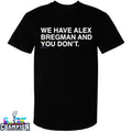 We Have Alex Bregman And You Don’t T-shirts