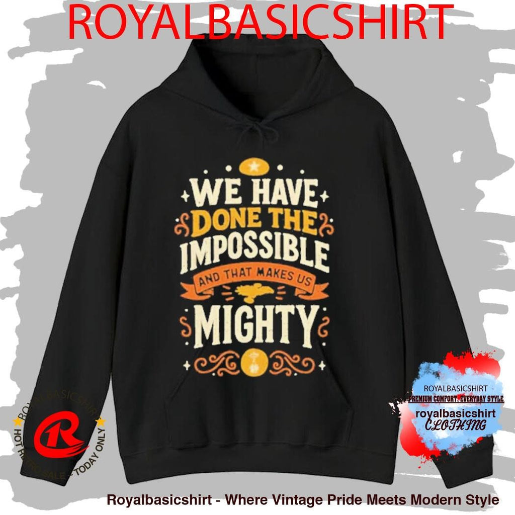 We Have Done The Impossible And That Makes Us Mighty Shirt