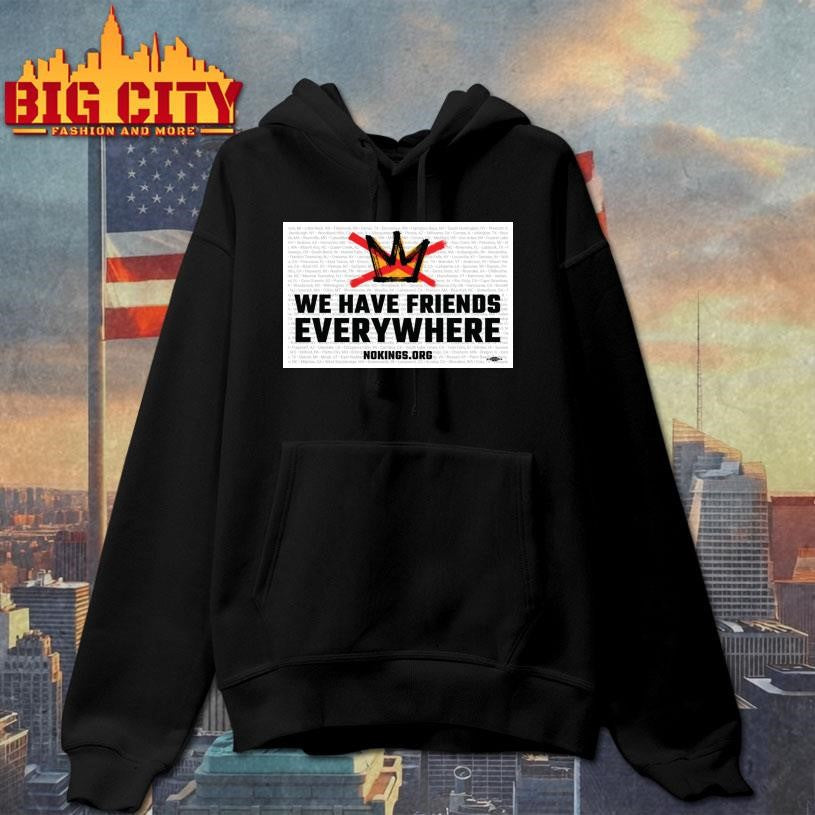 We Have Friends Everywhere No Kings In America 2025 New Shirt
