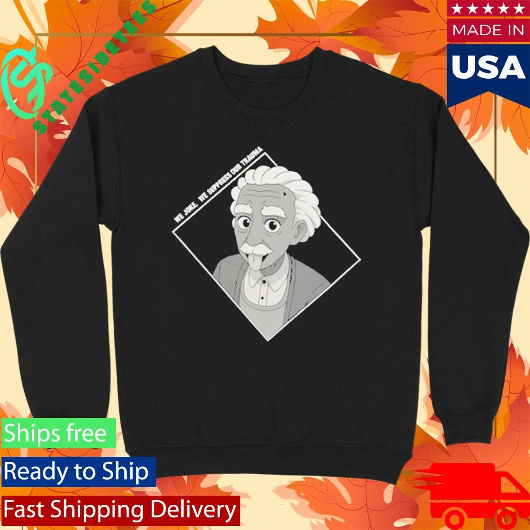 We Joke We Suppress Our Trauma Shirt