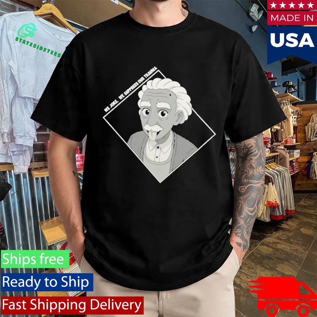 We Joke We Suppress Our Trauma Shirt
