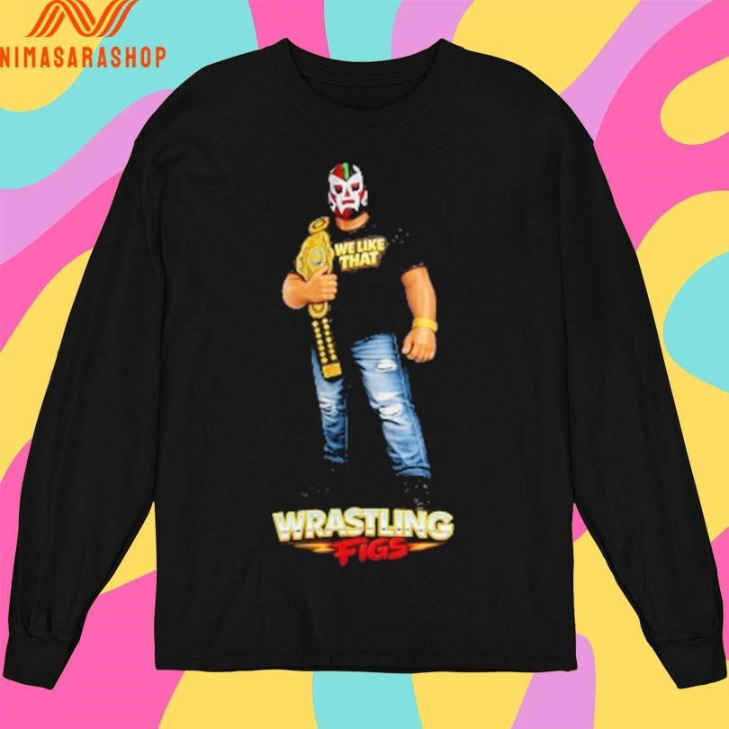We Like That Wrastling Figs Shirts