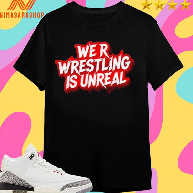 We R Wrestling Is Unreal Shirts