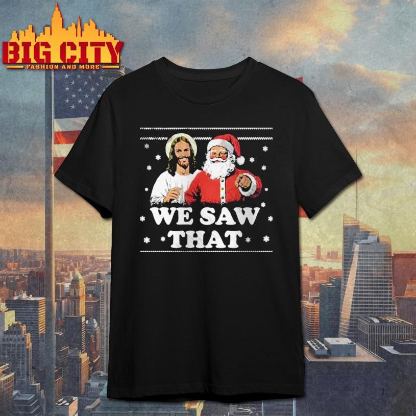 We Saw That Jesus And Santa Christmas Ugly Shirt