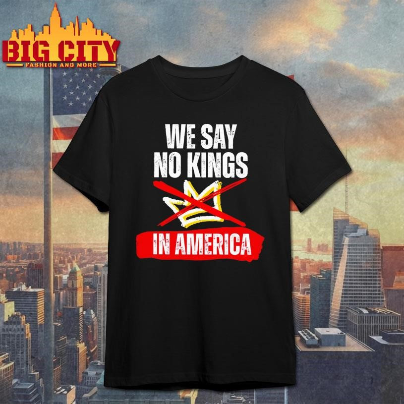 We Say No Kings In America 2025 New Shirt