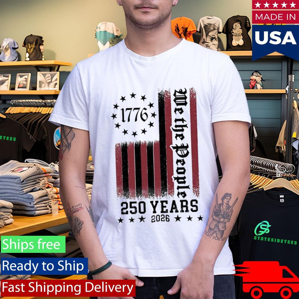We The People 250 Years 1776 2026 Shirt