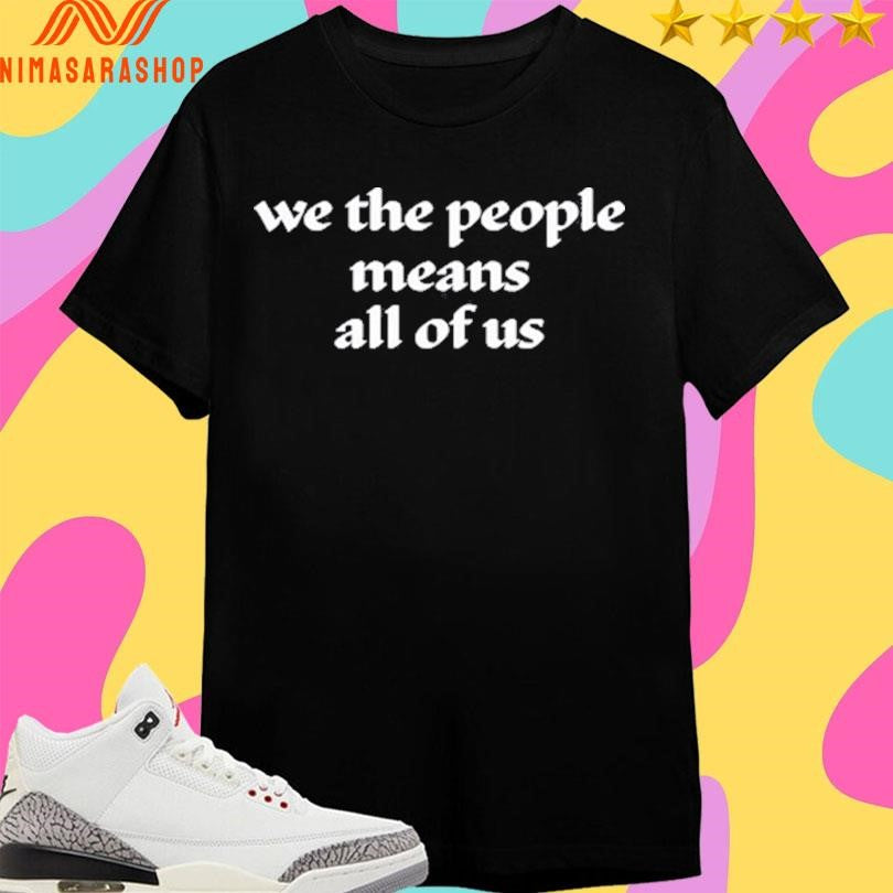 We The People Means All Of Us Shirts