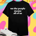 We The People Means All Of Us Shirts