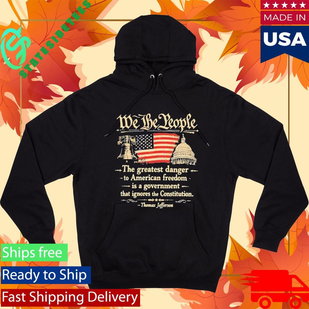 We The People The Greatest Danger To American Freedom Shirt