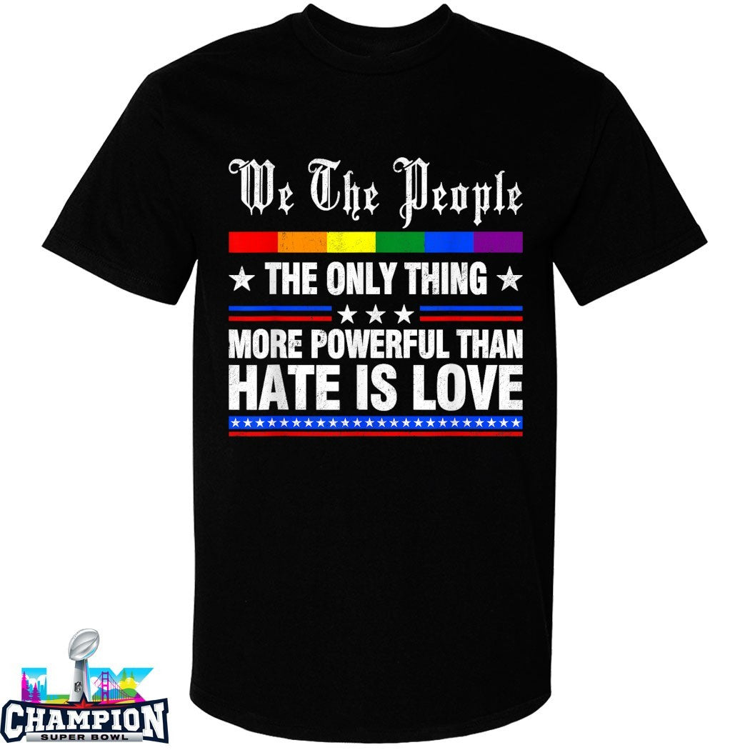 We The People The Only Thing More Powerful Than Hate Is Love Rainbow T-shirts