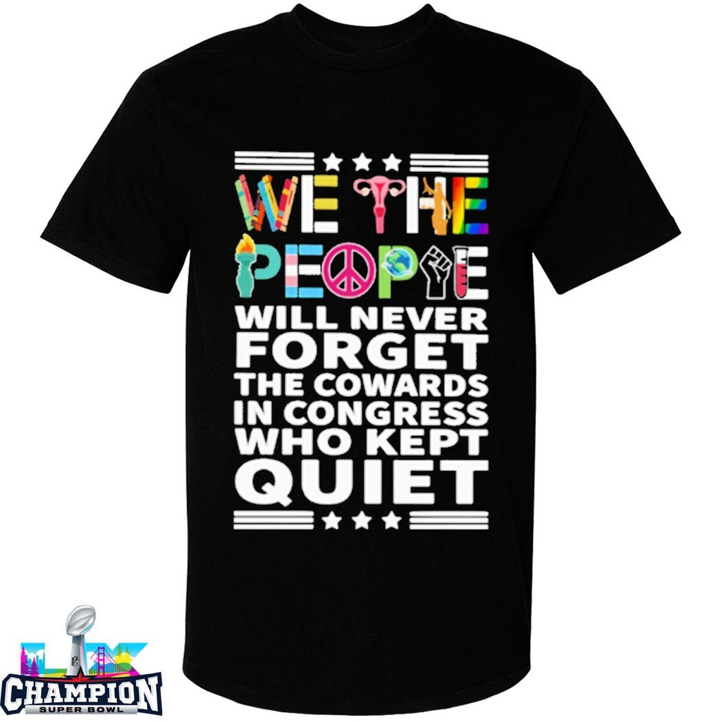 We The People Will Never Forget The Cowards In Congress Who Kept Quiet T-shirts