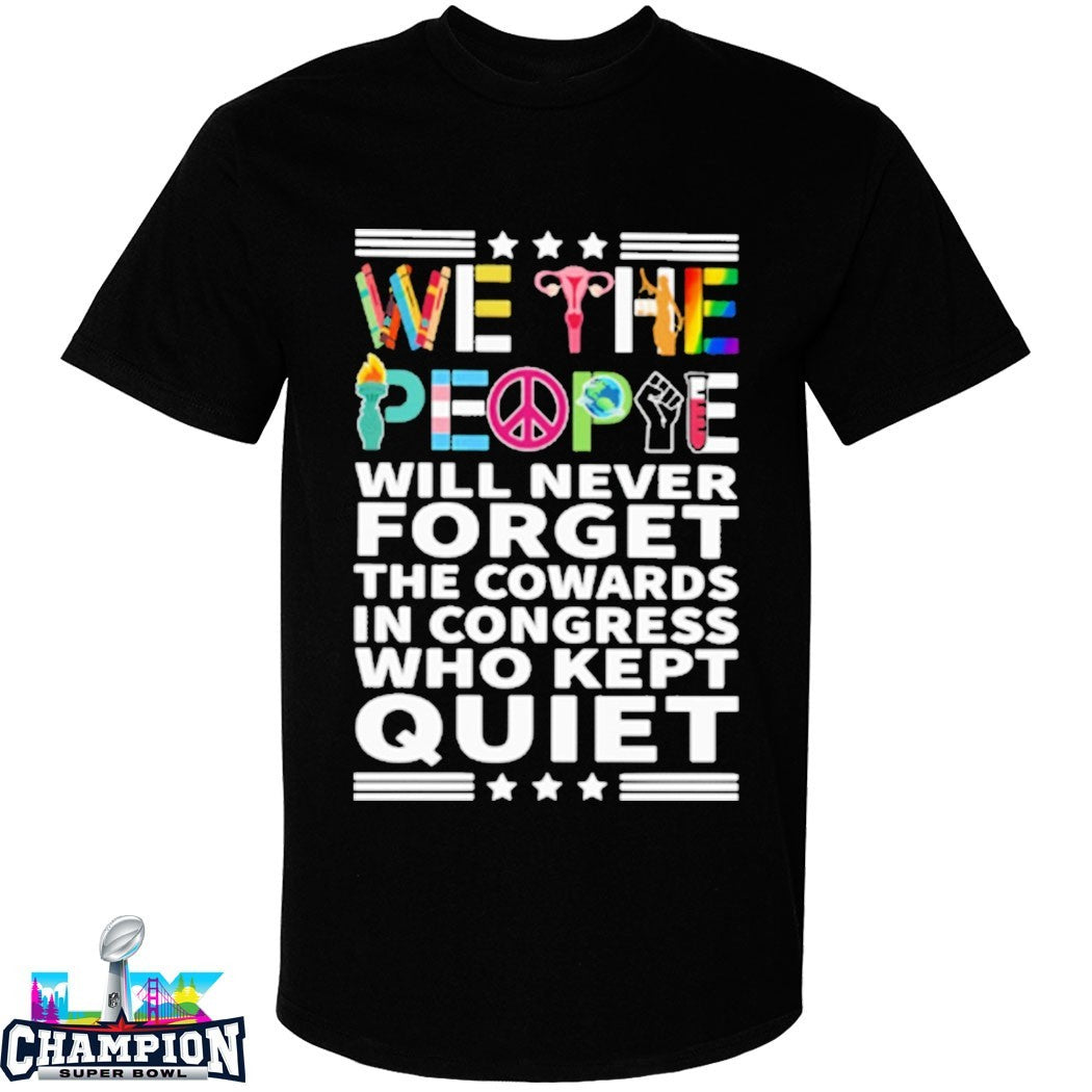 We The People Will Never Forget The Cowards In Congress Who Kept Quiet T-shirts