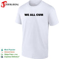 We all cum shirt