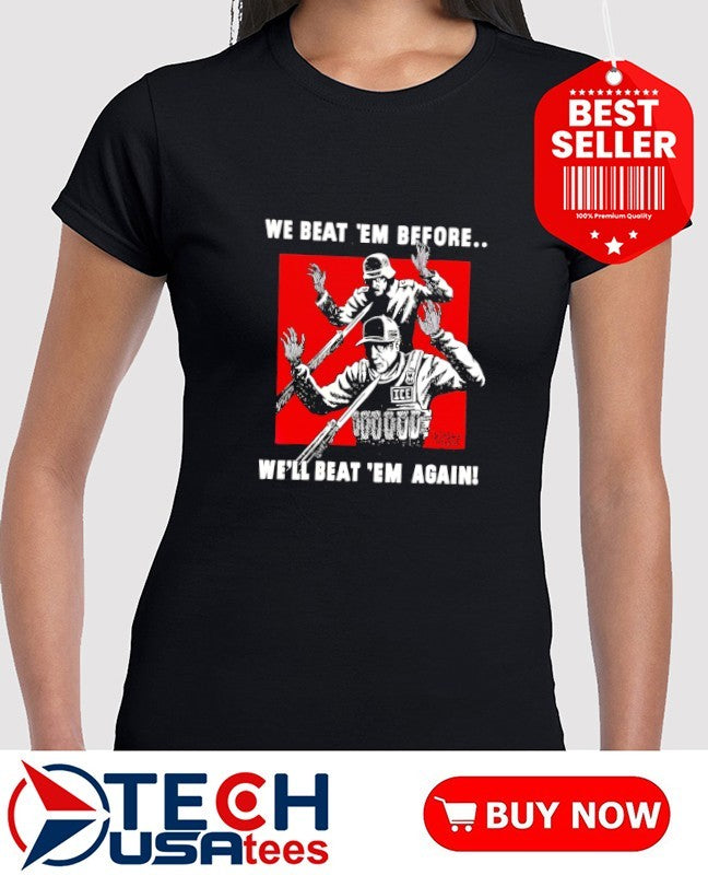 We beat em before we’ll beat em again shirt